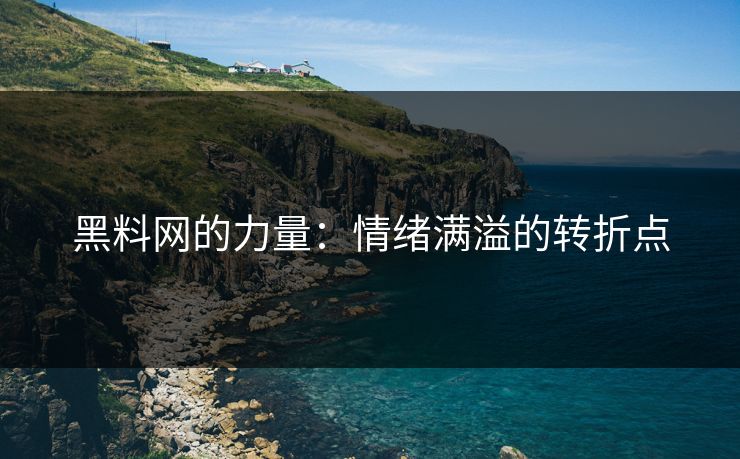 黑料网的力量：情绪满溢的转折点